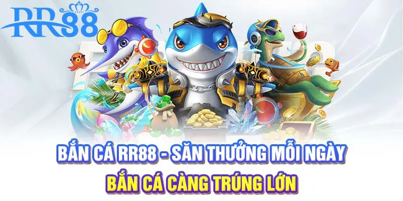 Bắn cá RR88 | Săn thưởng mỗi ngày, bắn cá càng trúng lớn