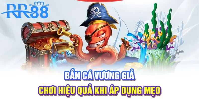 Bắn cá Vương Giả chơi hiệu quả khi áp dụng mẹo