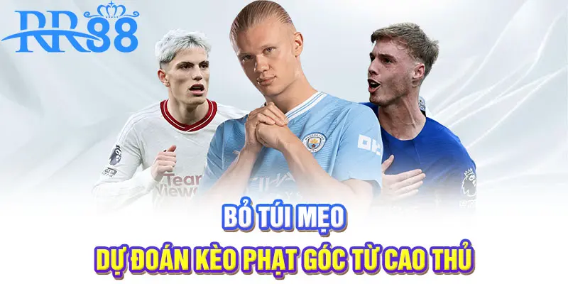 Bỏ túi mẹo dự đoán kèo phạt góc từ cao thủ