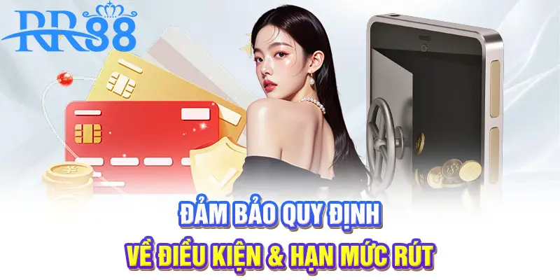 Đảm bảo quy định về điều kiện & hạn mức rút