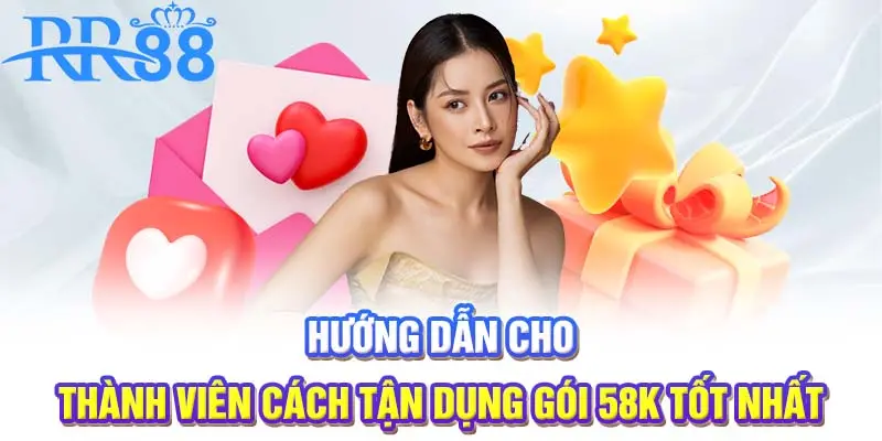 Hướng dẫn cho thành viên cách tận dụng gói 58K tốt nhất