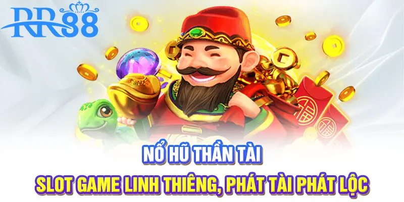 Nổ hũ Thần Tài | Slot game linh thiêng, phát tài phát lộc