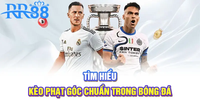 Tìm hiểu kèo phạt góc chuẩn trong bóng đá