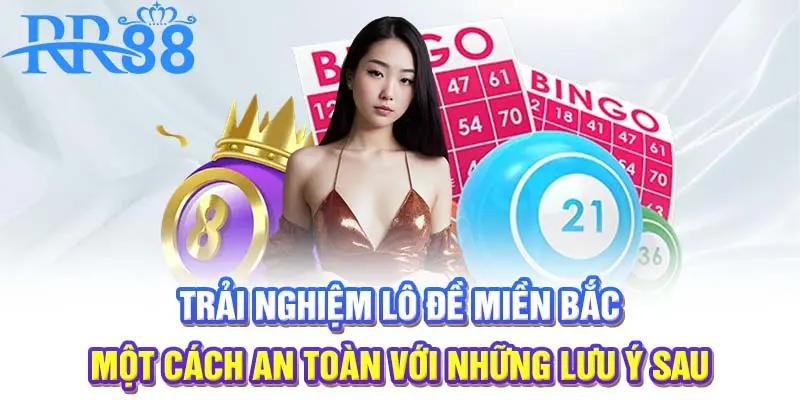 Trải nghiệm lô đề miền Bắc một cách an toàn với những lưu ý sau