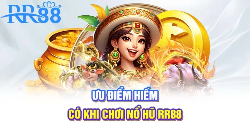 Ưu điểm hiếm có khi chơi nổ hũ RR88